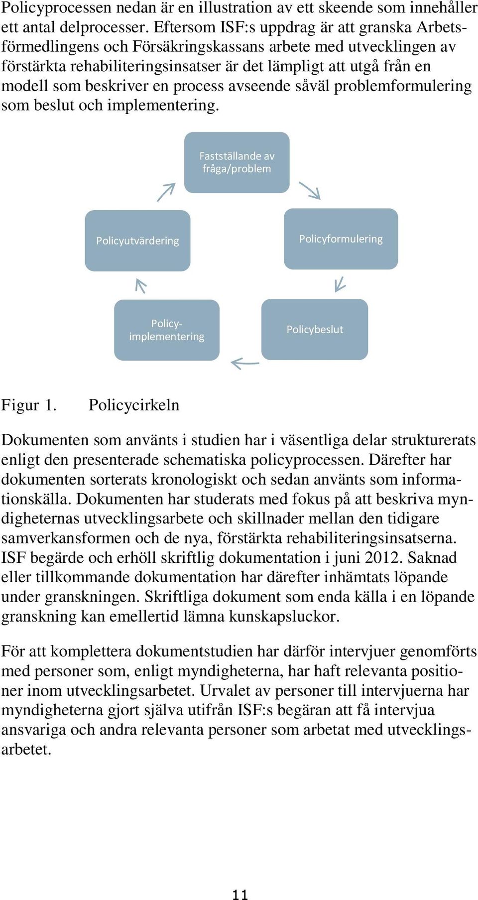 process avseende såväl problemformulering som beslut och implementering. Fastställande av fråga/problem Policyutvärdering Policyformulering Policyimplementering Policybeslut Figur 1.