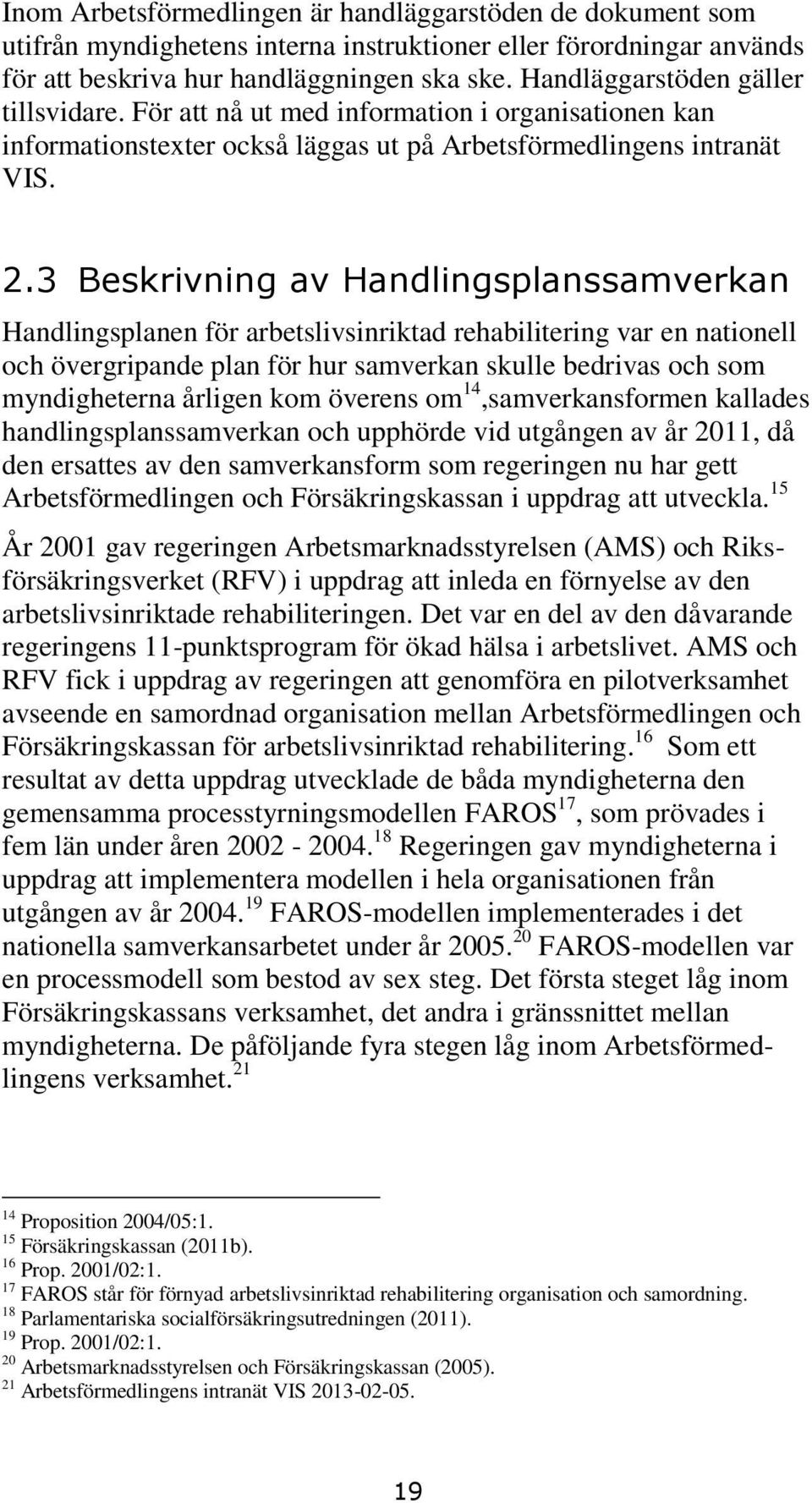 3 Beskrivning av Handlingsplanssamverkan Handlingsplanen för arbetslivsinriktad rehabilitering var en nationell och övergripande plan för hur samverkan skulle bedrivas och som myndigheterna årligen