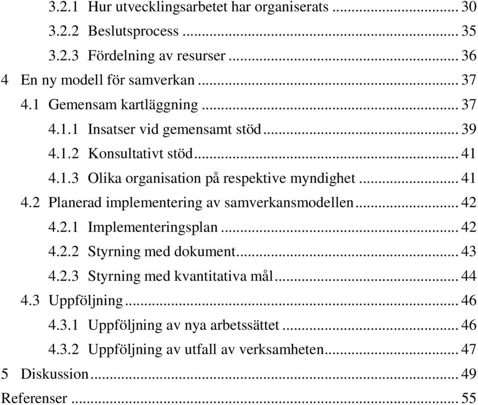 .. 42 4.2.1 Implementeringsplan... 42 4.2.2 Styrning med dokument... 43 4.2.3 Styrning med kvantitativa mål... 44 4.3 Uppföljning... 46 4.3.1 Uppföljning av nya arbetssättet.