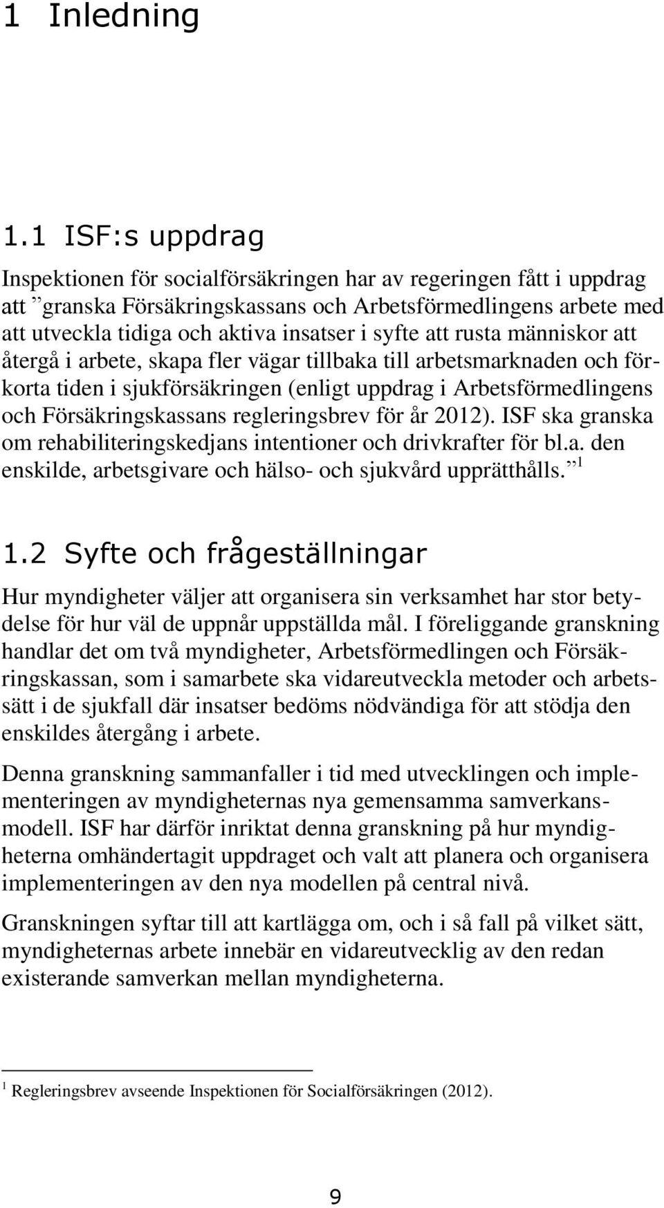 att rusta människor att återgå i arbete, skapa fler vägar tillbaka till arbetsmarknaden och förkorta tiden i sjukförsäkringen (enligt uppdrag i Arbetsförmedlingens och Försäkringskassans