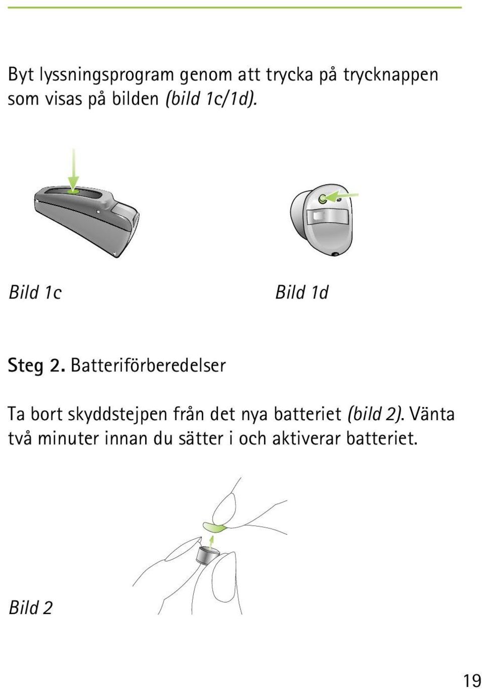 Batteriförberedelser Ta bort skyddstejpen från det nya