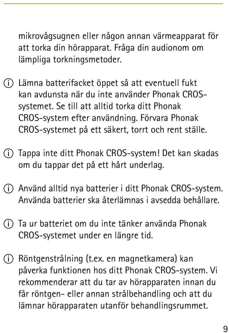 Förvara Phonak CROS-systemet på ett säkert, torrt och rent ställe. II Tappa inte ditt Phonak CROS-system! Det kan skadas om du tappar det på ett hårt underlag.