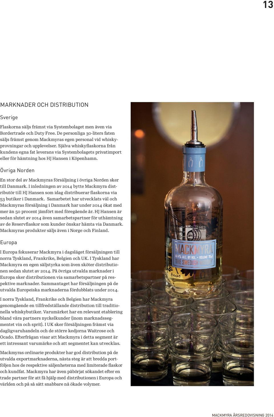 Själva whiskyflaskorna från kundens egna fat leverans via Systembolagets privatimport eller för hämtning hos HJ Hansen i Köpenhamn.