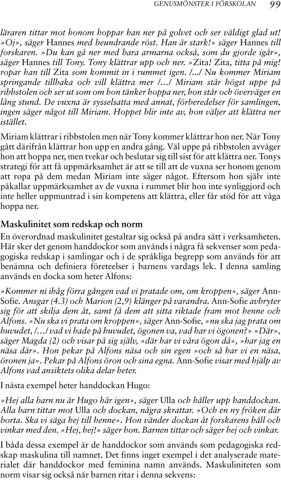 ../ Nu kommer Miriam springande tillbaka och vill klättra mer / / Miriam står högst uppe på ribbstolen och ser ut som om hon tänker hoppa ner, hon står och överväger en lång stund.