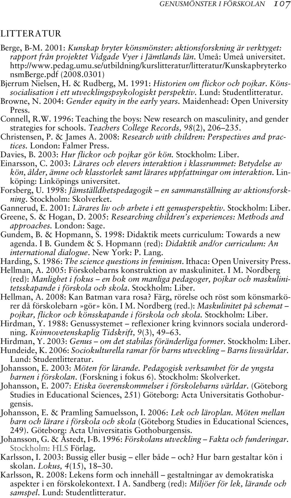 Könssocialisation i ett utvecklingspsykologiskt perspektiv. Lund: Studentlitteratur. Browne, N. 2004: Gender equity in the early years. Maidenhead: Open University Press. Connell, R.W.