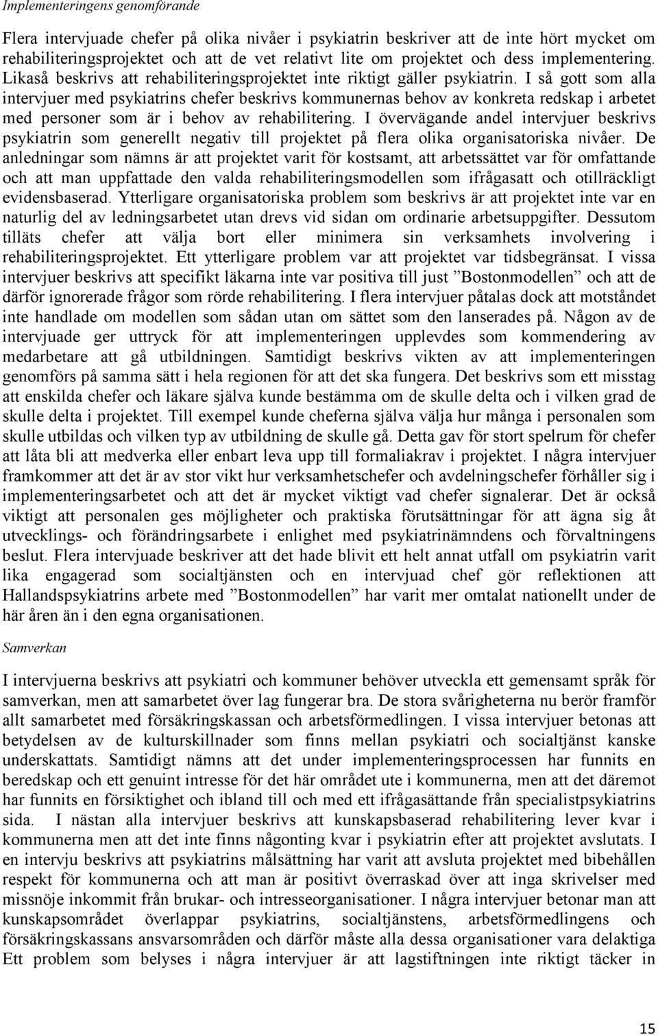 I så gott som alla intervjuer med psykiatrins chefer beskrivs kommunernas behov av konkreta redskap i arbetet med personer som är i behov av rehabilitering.