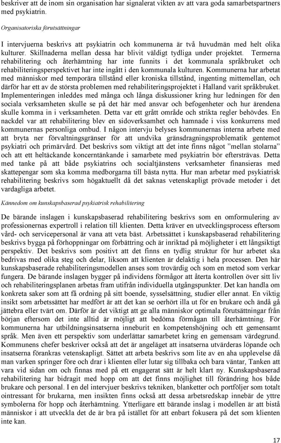 Termerna rehabilitering och återhämtning har inte funnits i det kommunala språkbruket och rehabiliteringsperspektivet har inte ingått i den kommunala kulturen.