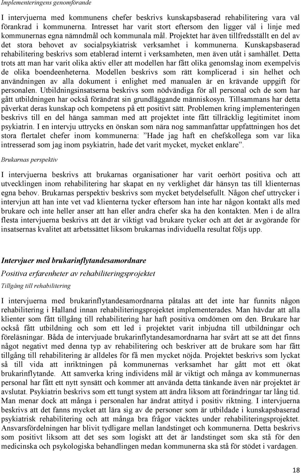 Projektet har även tillfredsställt en del av det stora behovet av socialpsykiatrisk verksamhet i kommunerna.