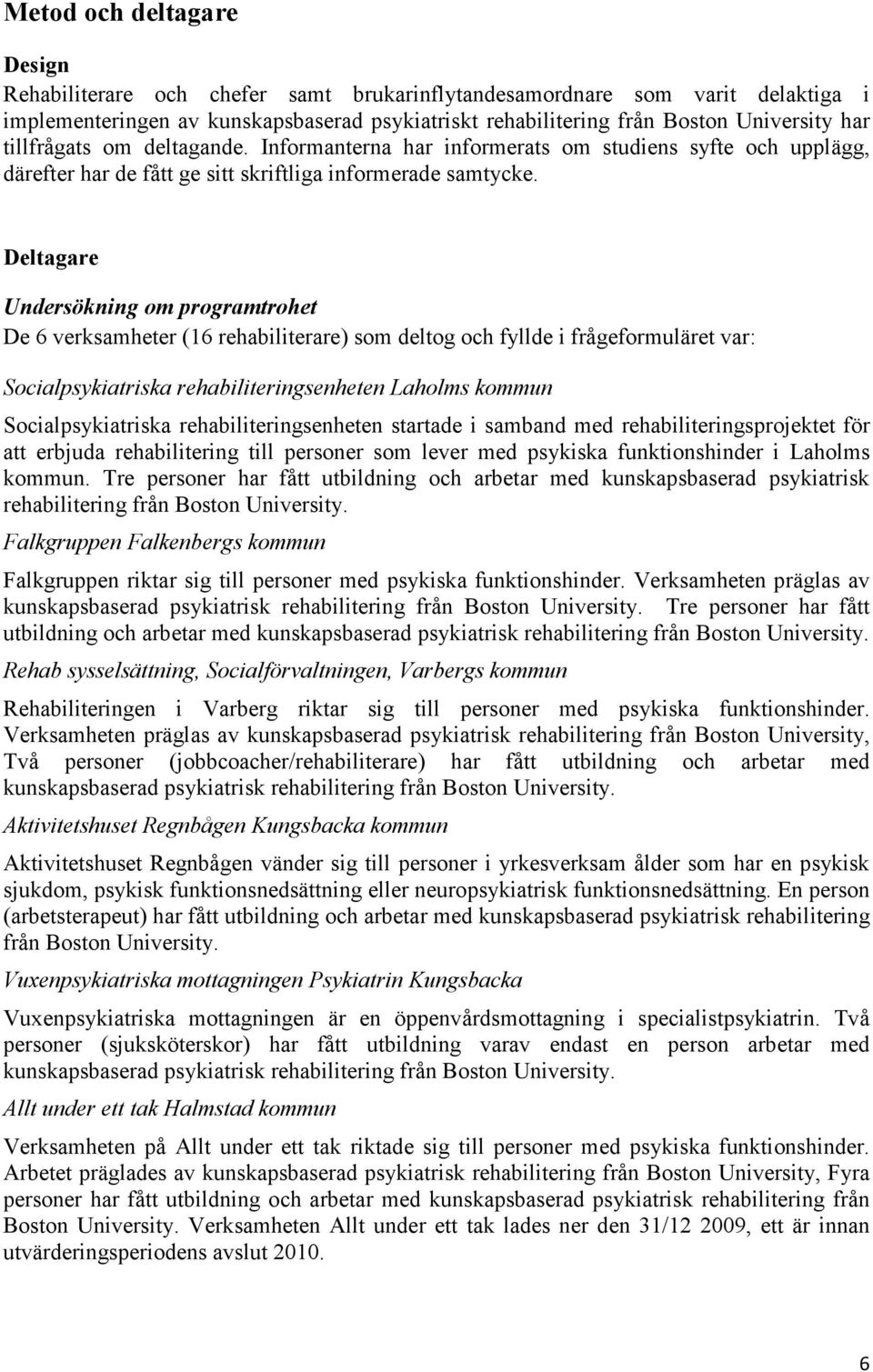 Deltagare Undersökning om programtrohet De 6 verksamheter (16 rehabiliterare) som deltog och fyllde i frågeformuläret var: Socialpsykiatriska rehabiliteringsenheten Laholms kommun Socialpsykiatriska