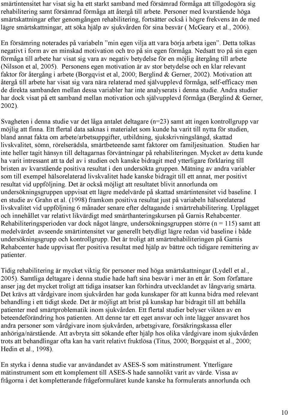 McGeary et al., 2006). En försämring noterades på variabeln min egen vilja att vara börja arbeta igen. Detta tolkas negativt i form av en minskad motivation och tro på sin egen förmåga.