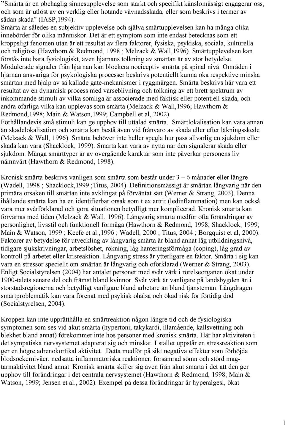 Det är ett symptom som inte endast betecknas som ett kroppsligt fenomen utan är ett resultat av flera faktorer, fysiska, psykiska, sociala, kulturella och religiösa (Hawthorn & Redmond, 1998 ;