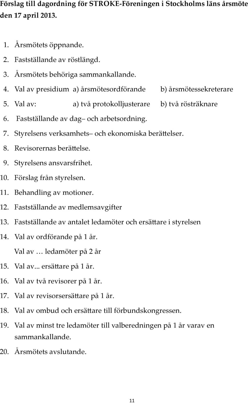 Styrelsens verksamhets och ekonomiska berä'elser. 8. Revisorernas berä'else. 9. Styrelsens ansvarsfrihet. 10. Förslag från styrelsen. 11. Behandling av motioner. 12.