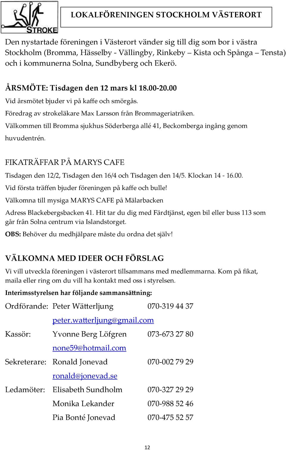 Välkommen till Bromma sjukhus Söderberga allé 41, Beckomberga ingång genom huvudentrén. FIKATRÄFFAR PÅ MARYS CAFE Tisdagen den 12/2, Tisdagen den 16/4 och Tisdagen den 14/5. Klockan 14-16.00.