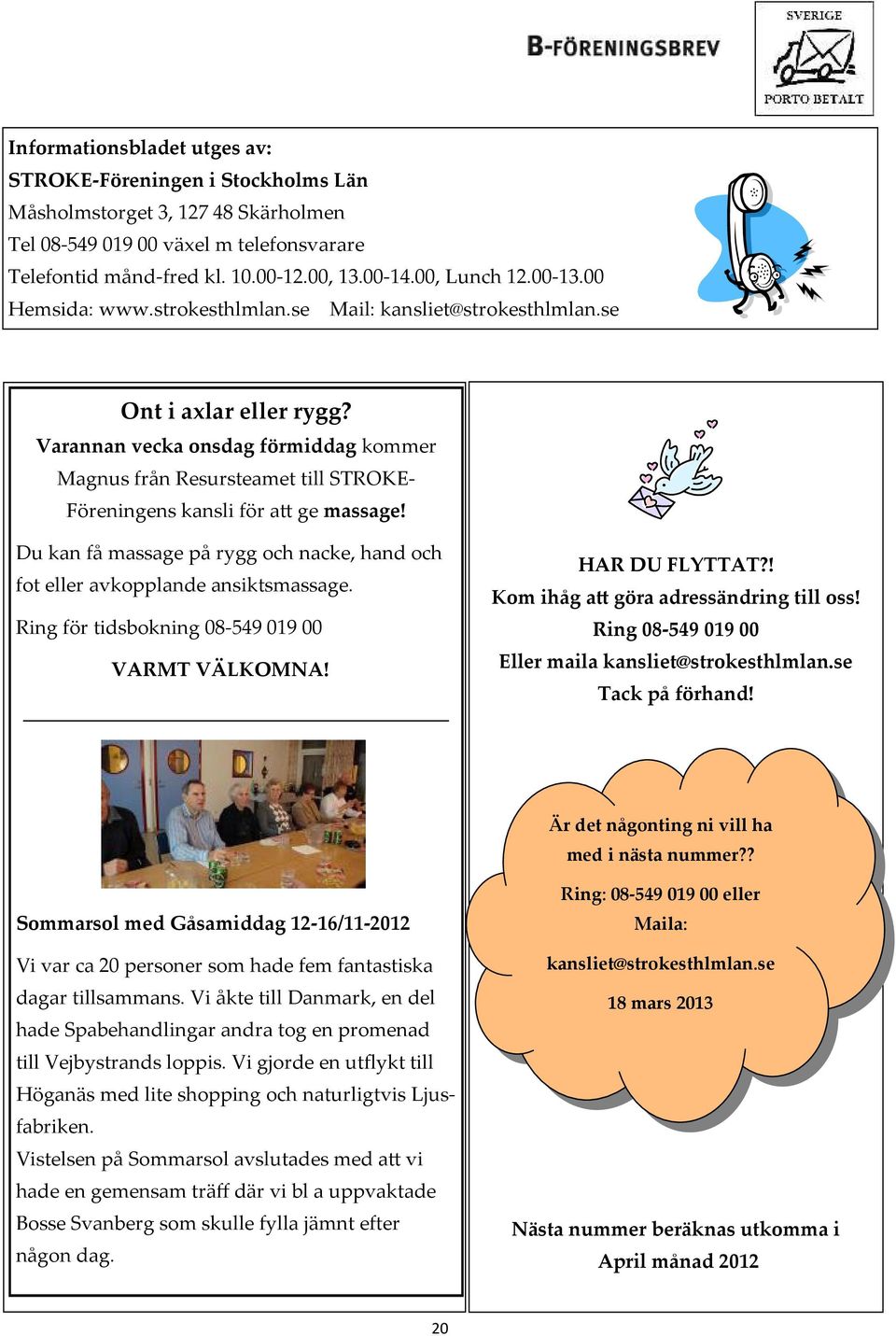 Varannan vecka onsdag förmiddag kommer Magnus från Resursteamet till STROKE- Föreningens kansli för a' ge massage! Du kan få massage på rygg och nacke, hand och fot eller avkopplande ansiktsmassage.