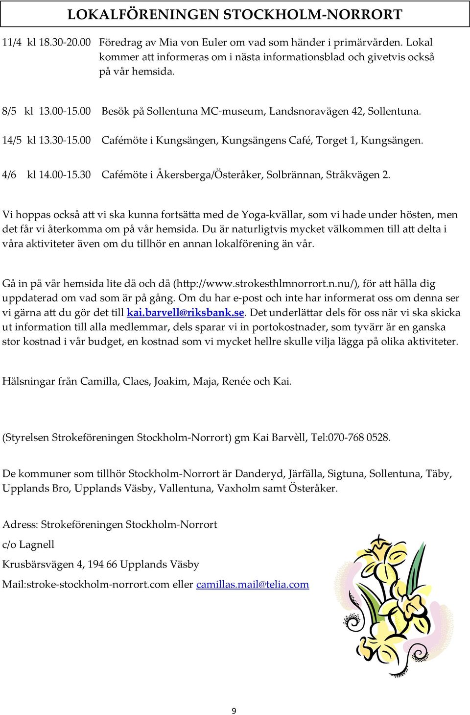 00 Cafémöte i Kungsängen, Kungsängens Café, Torget 1, Kungsängen. 4/6 kl 14.00-15.30 Cafémöte i Åkersberga/Österåker, Solbrännan, Stråkvägen 2.