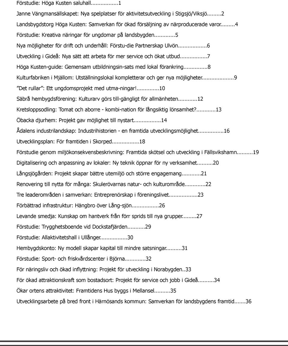 ..5 Nya möjligheter för drift och underhåll: Förstu-die Partnerskap Ulvön...6 Utveckling i Gideå: Nya sätt att arbeta för mer service och ökat utbud.