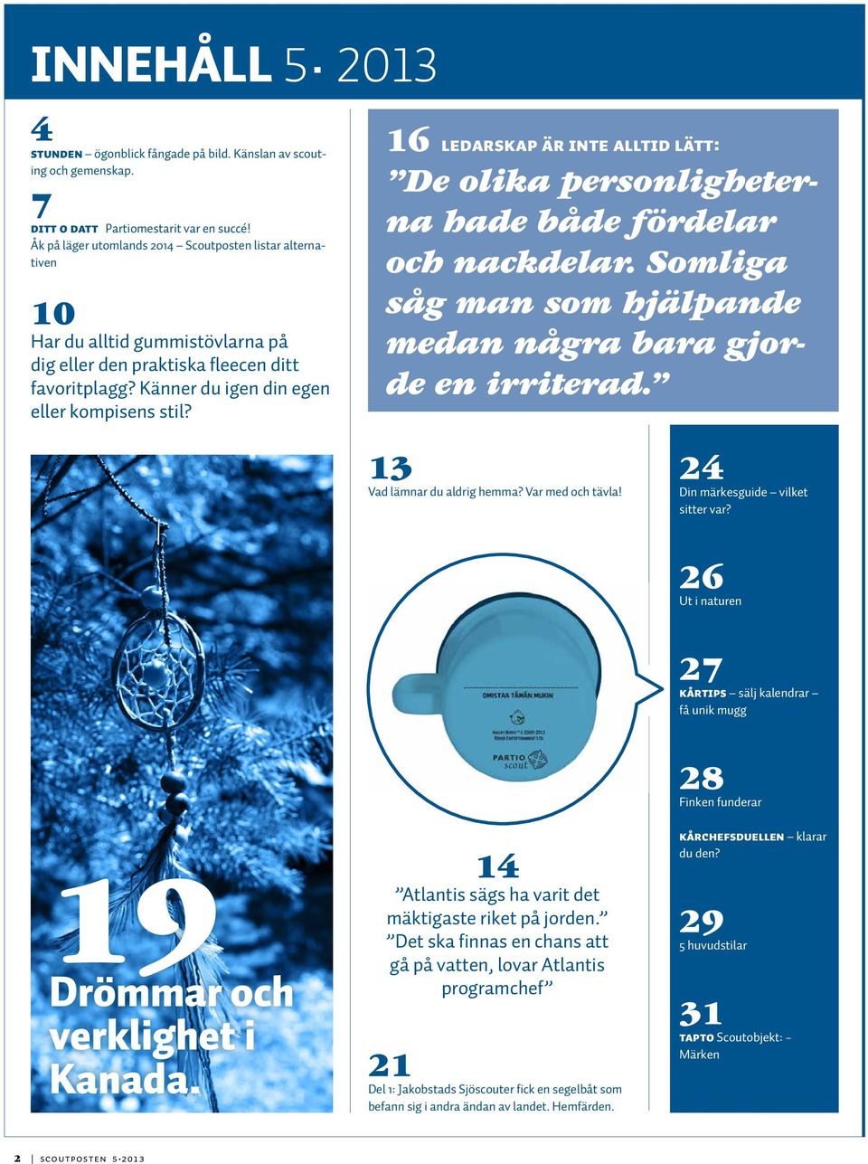 16 Ledarskap är inte alltid lätt: De olika personligheterna hade både fördelar och nackdelar. Somliga såg man som hjälpande medan några bara gjorde en irriterad. 13 Vad lämnar du aldrig hemma?