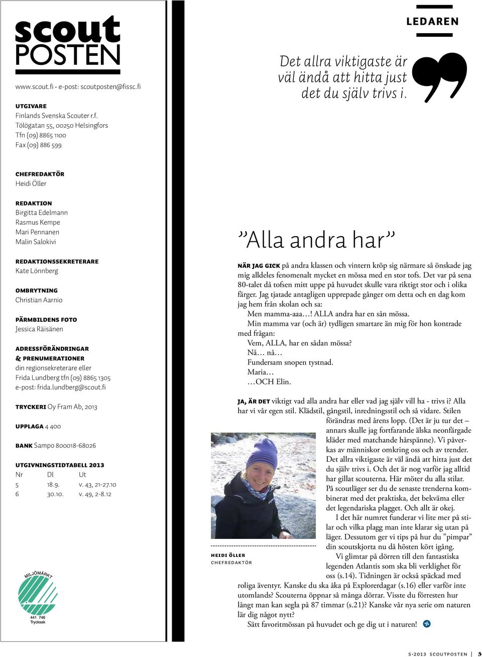 Adressförändringar & prenumerationer din regionsekreterare eller Frida Lundberg tfn (09) 8865 1305 e-post: frida.lundberg@scout.