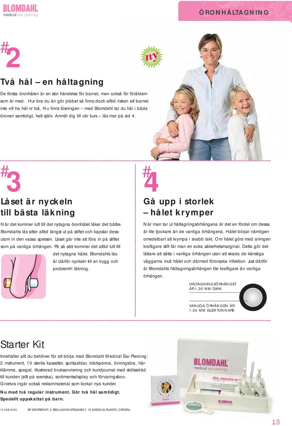 Anmäl dig till vår kurs läs mer på sid 4. # 3 Låset är ckeln till bästa läkning När det kommer luft till det tagna öronhålet läker det bättre.