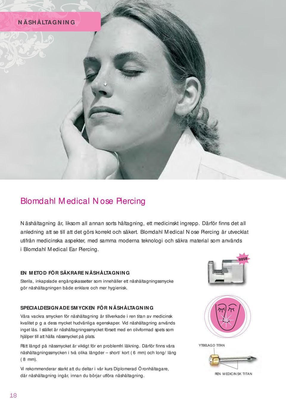 Blomdahl Medical Nose Piercing är utvecklat utifrån med i cin ska aspekter, med sam ma mo der na tek no lo gi och säkra ma te ri al som an vänds i Blom dahl Med i cal Ear Piercing.