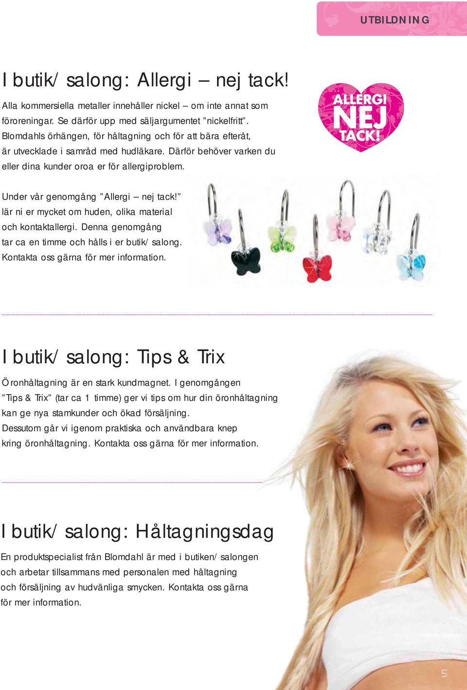 Under vår genomgång Allergi nej tack! lär ni er mycket om huden, olika material och kontaktallergi. Denna genomgång tar ca en timme och hålls i er butik/salong. Kontakta oss gärna för mer information.