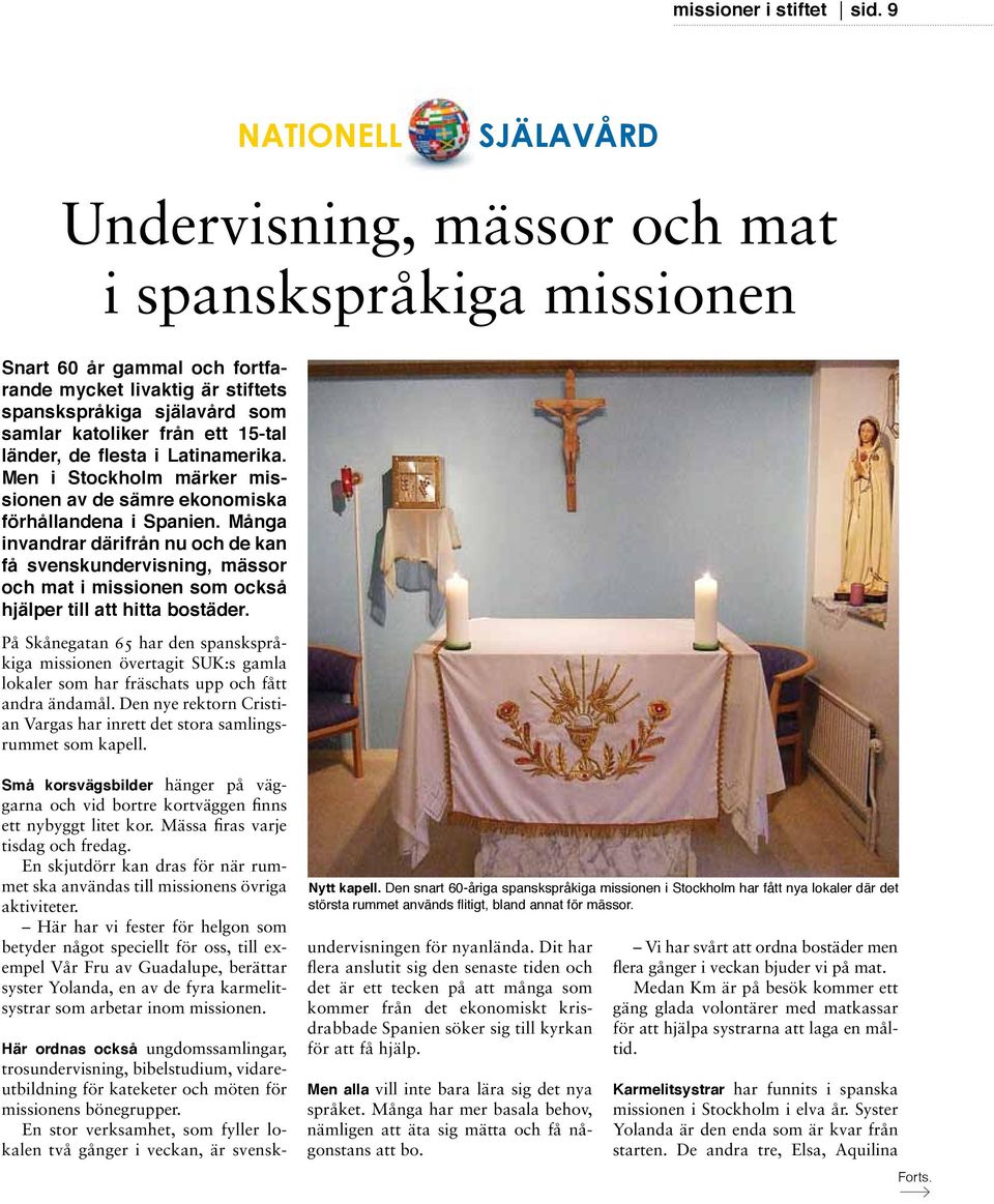 15-tal länder, de flesta i Latinamerika. Men i Stockholm märker missionen av de sämre ekonomiska förhållandena i Spanien.