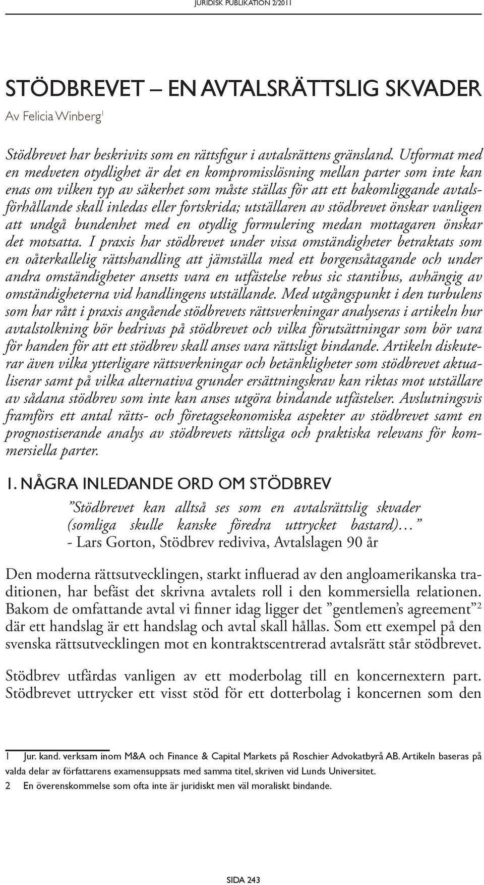 eller fortskrida; utställaren av stödbrevet önskar vanligen att undgå bundenhet med en otydlig formulering medan mottagaren önskar det motsatta.