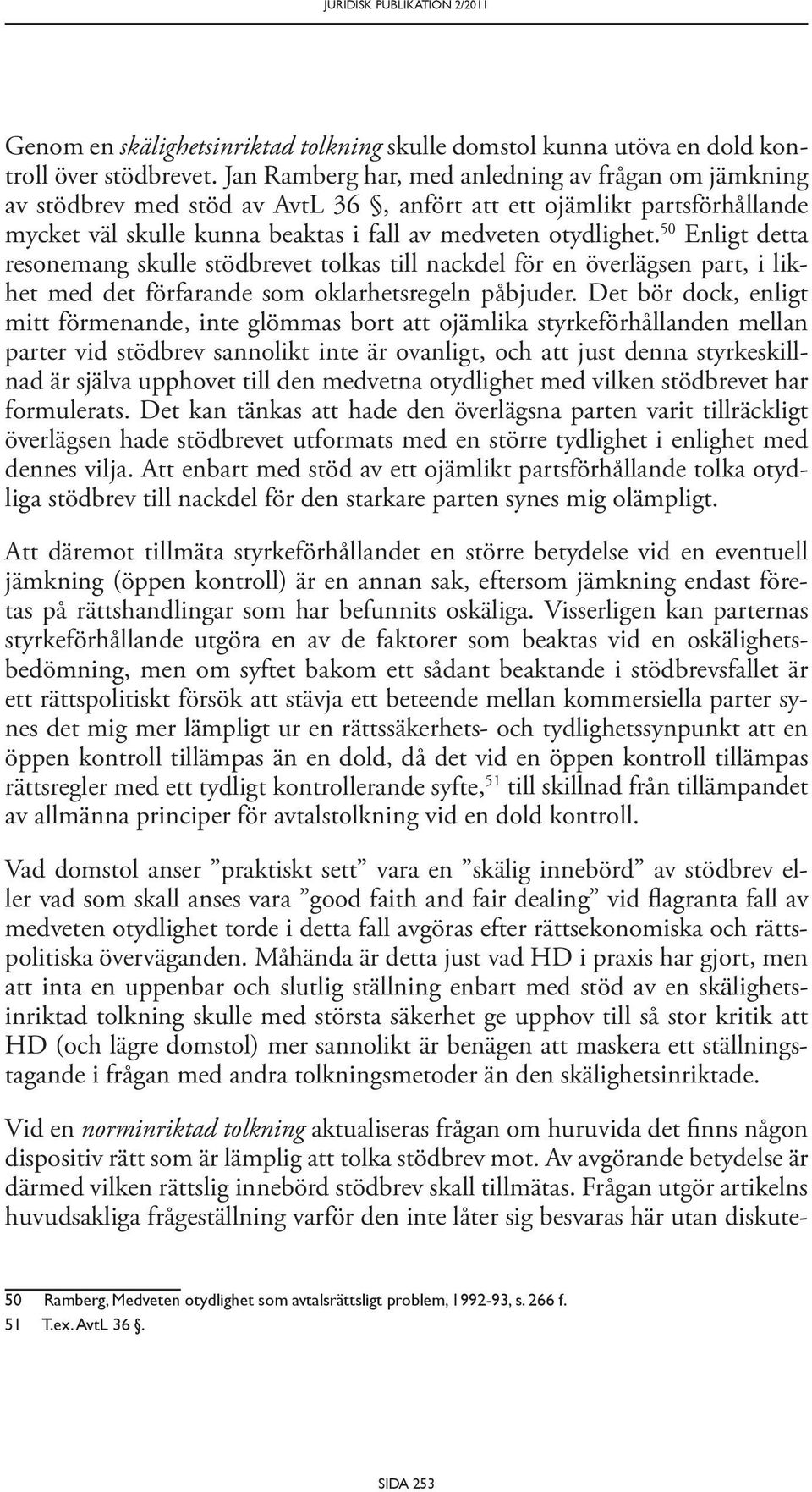 50 Enligt detta resonemang skulle stödbrevet tolkas till nackdel för en överlägsen part, i likhet med det förfarande som oklarhetsregeln påbjuder.