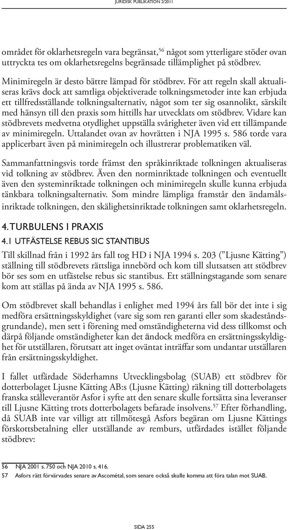 För att regeln skall aktualiseras krävs dock att samtliga objektiverade tolkningsmetoder inte kan erbjuda ett tillfredsställande tolkningsalternativ, något som ter sig osannolikt, särskilt med hänsyn