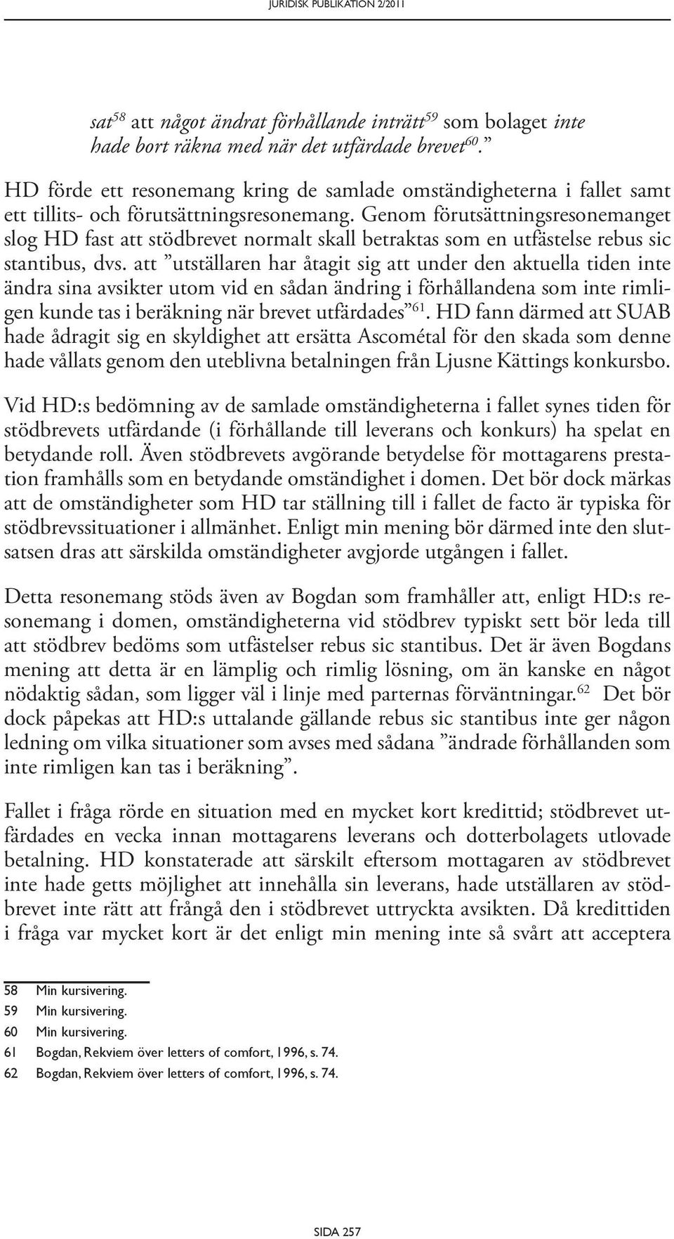 Genom förutsättningsresonemanget slog HD fast att stödbrevet normalt skall betraktas som en utfästelse rebus sic stantibus, dvs.