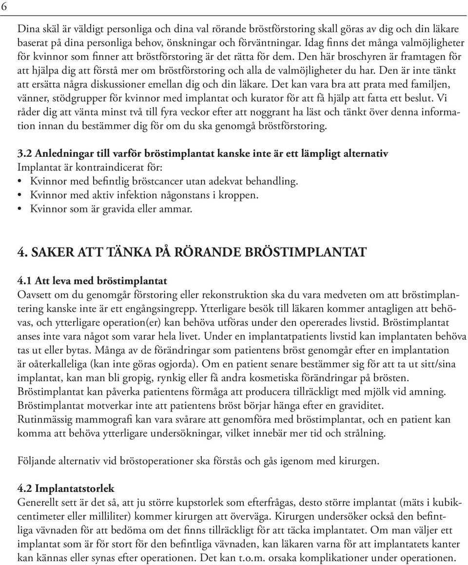 Den här broschyren är framtagen för att hjälpa dig att förstå mer om bröstförstoring och alla de valmöjligheter du har. Den är inte tänkt att ersätta några diskussioner emellan dig och din läkare.