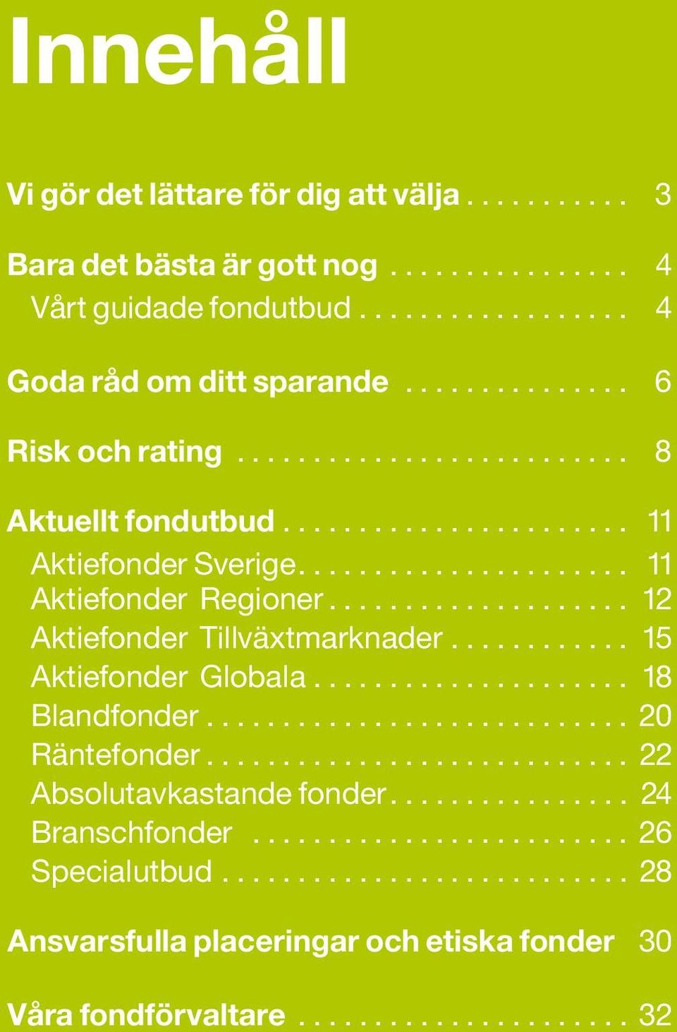 .. 11 Aktiefonder Sverige... 11 Aktiefonder Regioner... 12 Aktiefonder Tillväxtmarknader.... 15 Aktiefonder Globala... 18 Blandfonder.
