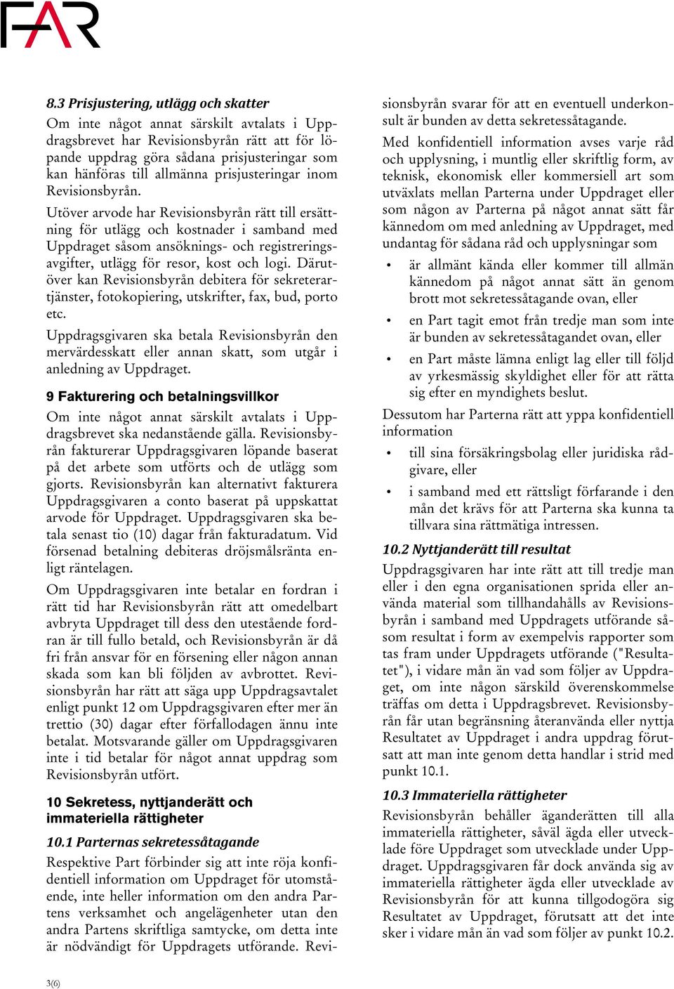 Utöver arvode har Revisionsbyrån rätt till ersättning för utlägg och kostnader i samband med Uppdraget såsom ansöknings- och registreringsavgifter, utlägg för resor, kost och logi.