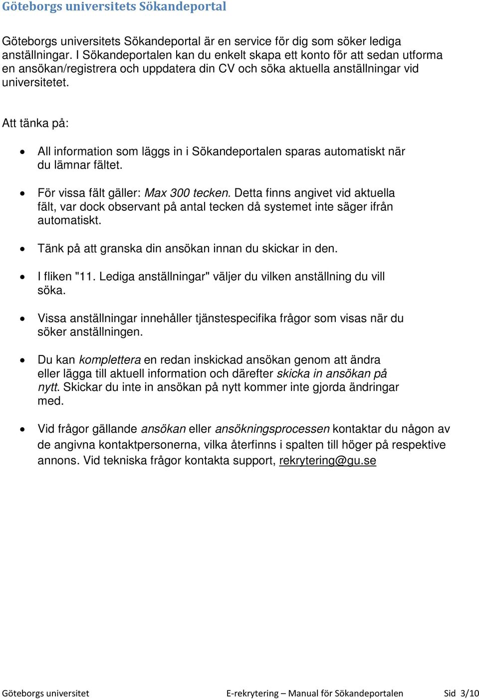 Att tänka på: All information som läggs in i Sökandeportalen sparas automatiskt när du lämnar fältet. För vissa fält gäller: Max 300 tecken.