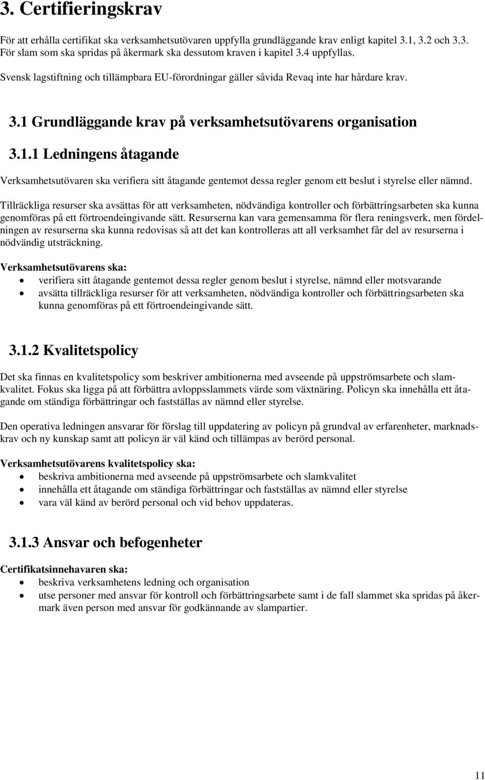 Grundläggande krav på verksamhetsutövarens organisation 3.1.1 Ledningens åtagande Verksamhetsutövaren ska verifiera sitt åtagande gentemot dessa regler genom ett beslut i styrelse eller nämnd.