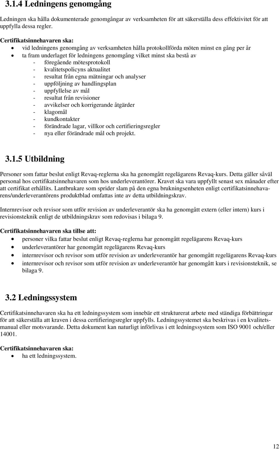 kvalitetspolicyns aktualitet - resultat från egna mätningar och analyser - uppföljning av handlingsplan - uppfyllelse av mål - resultat från revisioner - avvikelser och korrigerande åtgärder -