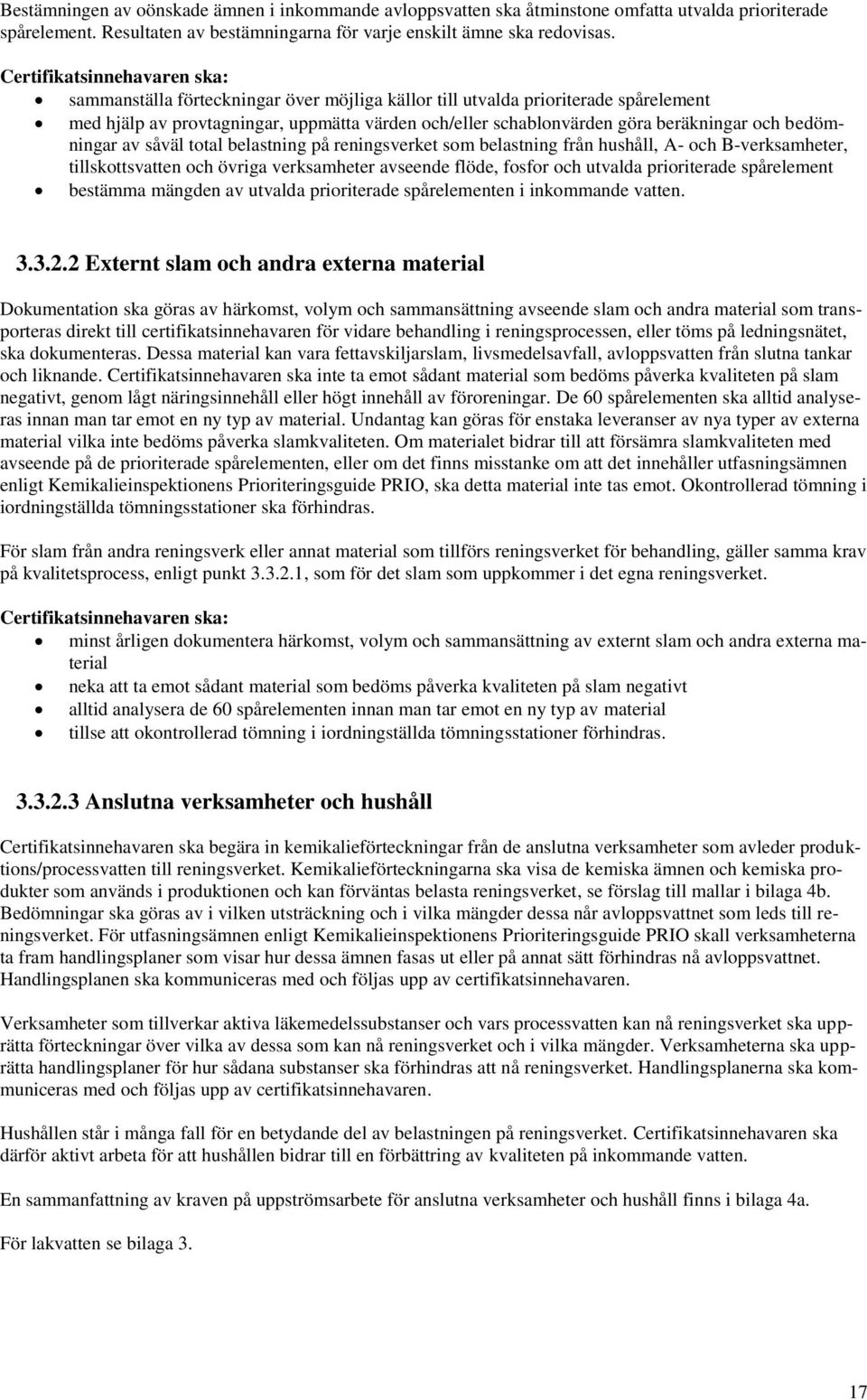 total belastning på reningsverket som belastning från hushåll, A- och B-verksamheter, tillskottsvatten och övriga verksamheter avseende flöde, fosfor och utvalda prioriterade spårelement bestämma