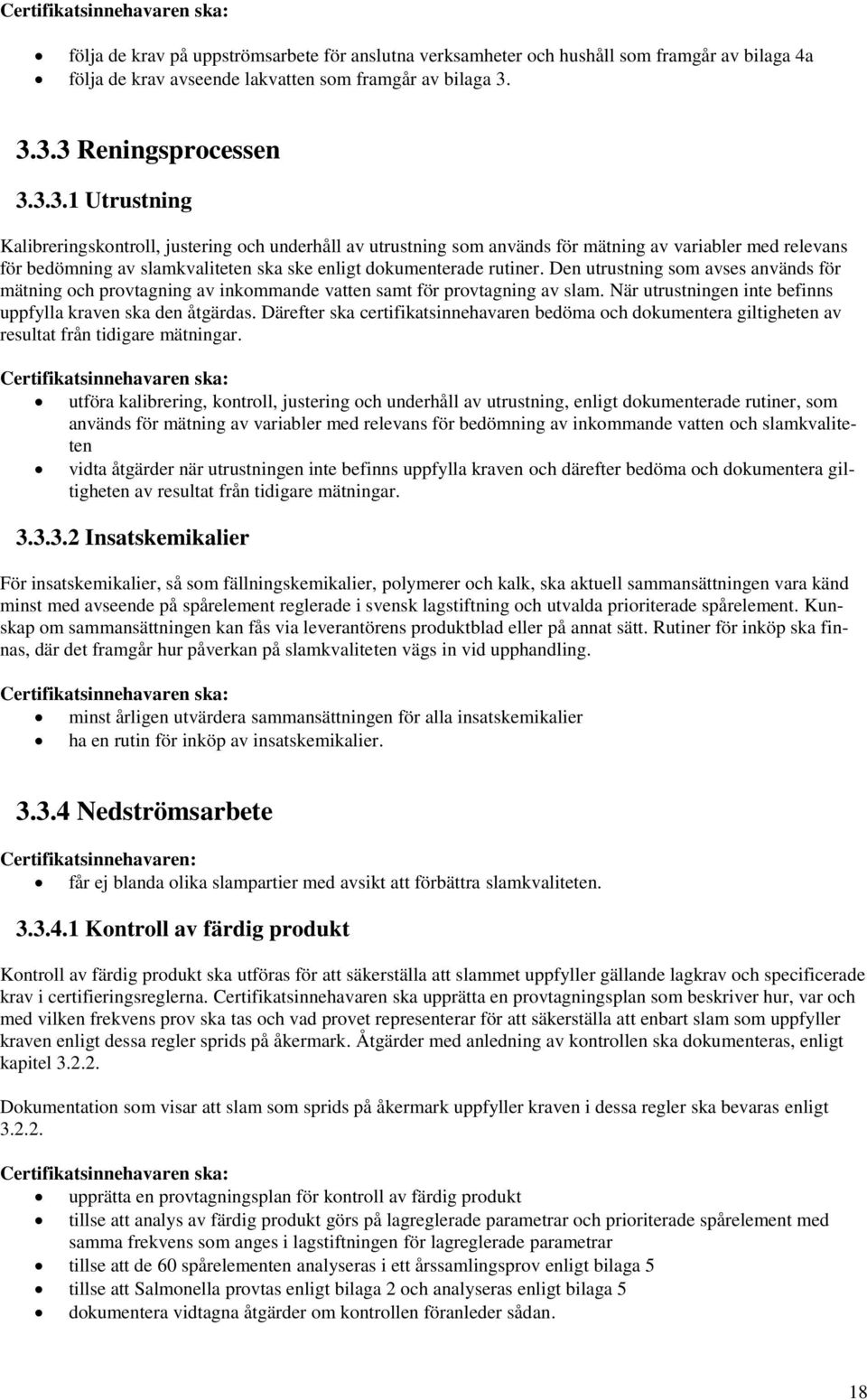 Den utrustning som avses används för mätning och provtagning av inkommande vatten samt för provtagning av slam. När utrustningen inte befinns uppfylla kraven ska den åtgärdas.