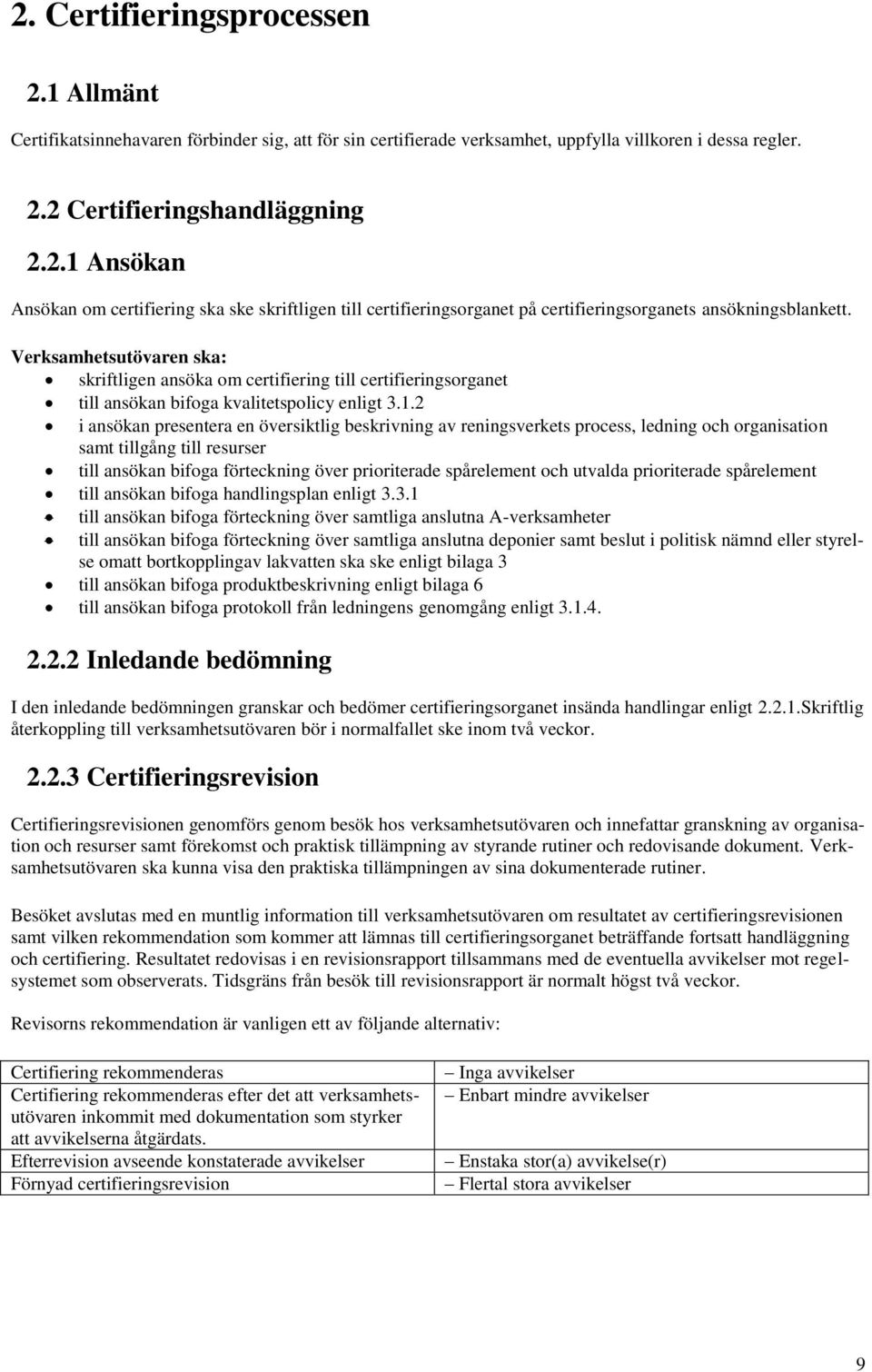 2 i ansökan presentera en översiktlig beskrivning av reningsverkets process, ledning och organisation samt tillgång till resurser till ansökan bifoga förteckning över prioriterade spårelement och