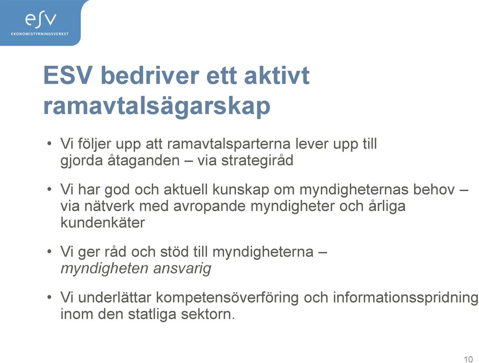 nätverk med avropande myndigheter och årliga kundenkäter Vi ger råd och stöd till myndigheterna