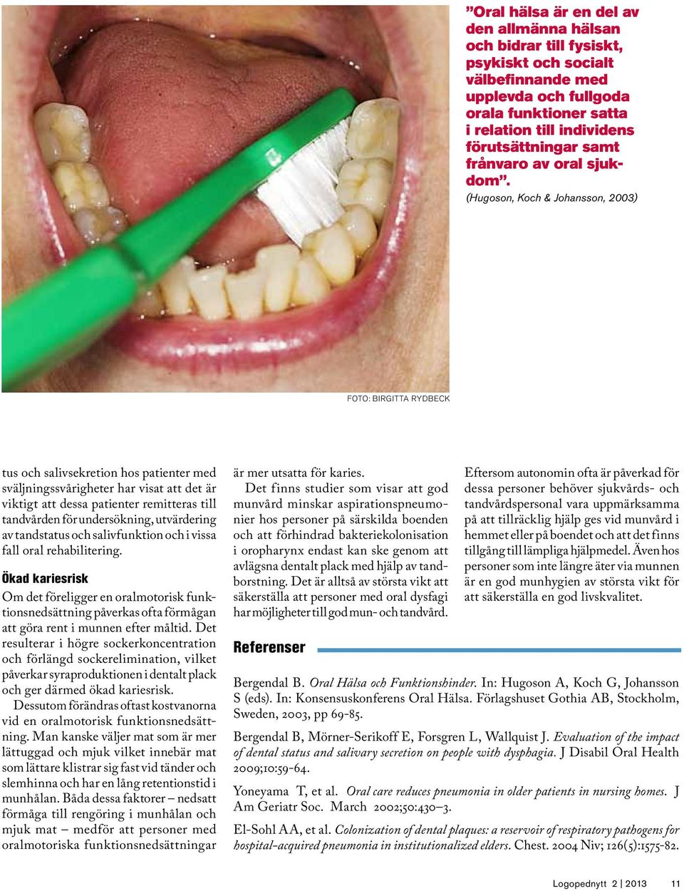 (Hugoson, Koch & Johansson, 2003) Foto: Birgitta Rydbeck tus och salivsekretion hos patienter med sväljningssvårigheter har visat att det är viktigt att dessa patienter remitteras till tandvården för