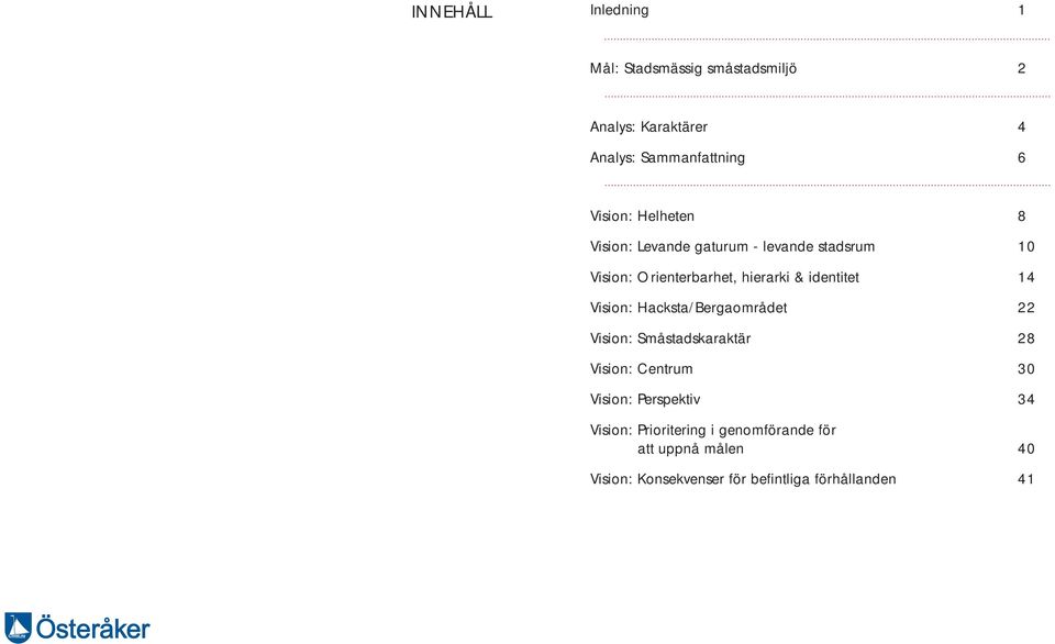 identitet 14 Vision: Hacksta/Bergaområdet 22 Vision: Småstadskaraktär 28 Vision: Centrum 30 Vision: