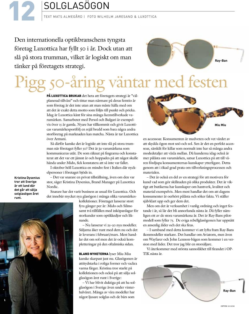 Ray-Ban Pigg 50-åring väntar med festen Kristina Dysenius tror att Sverige är ett land där det går att sälja solglasögon året runt.