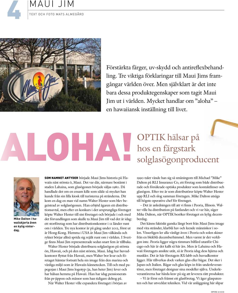 OPTIK hälsar på hos en färgstark solglasögonproducent Mike Dalton i hawaiiskjorta även en kylig vinterdag. Som namnet antyder började Maui Jims historia på Hawaiis näst största ö, Maui.