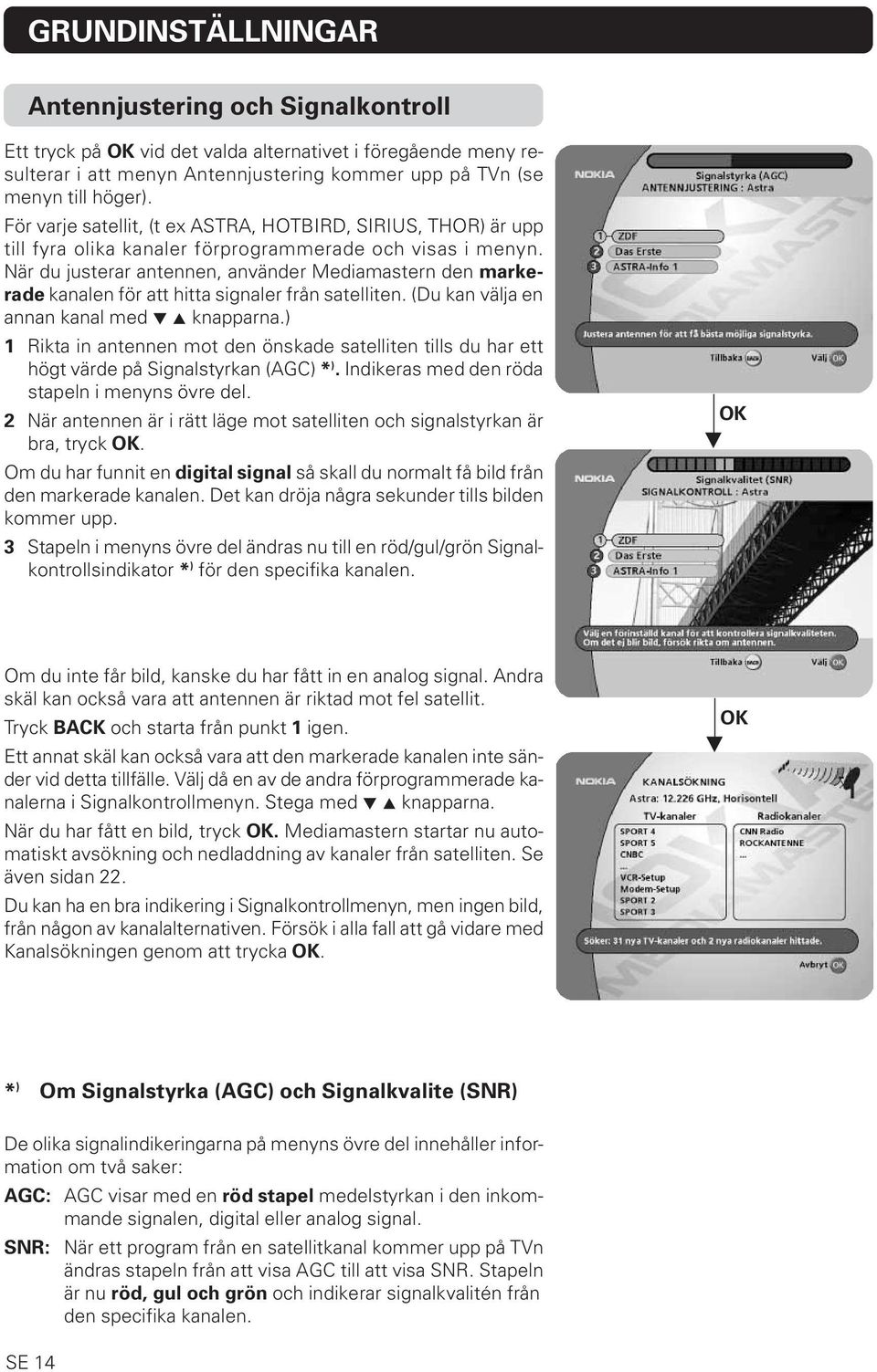 När du justerar antennen, använder Mediamastern den markerade kanalen för att hitta signaler från satelliten. (Du kan välja en annan kanal med knapparna.