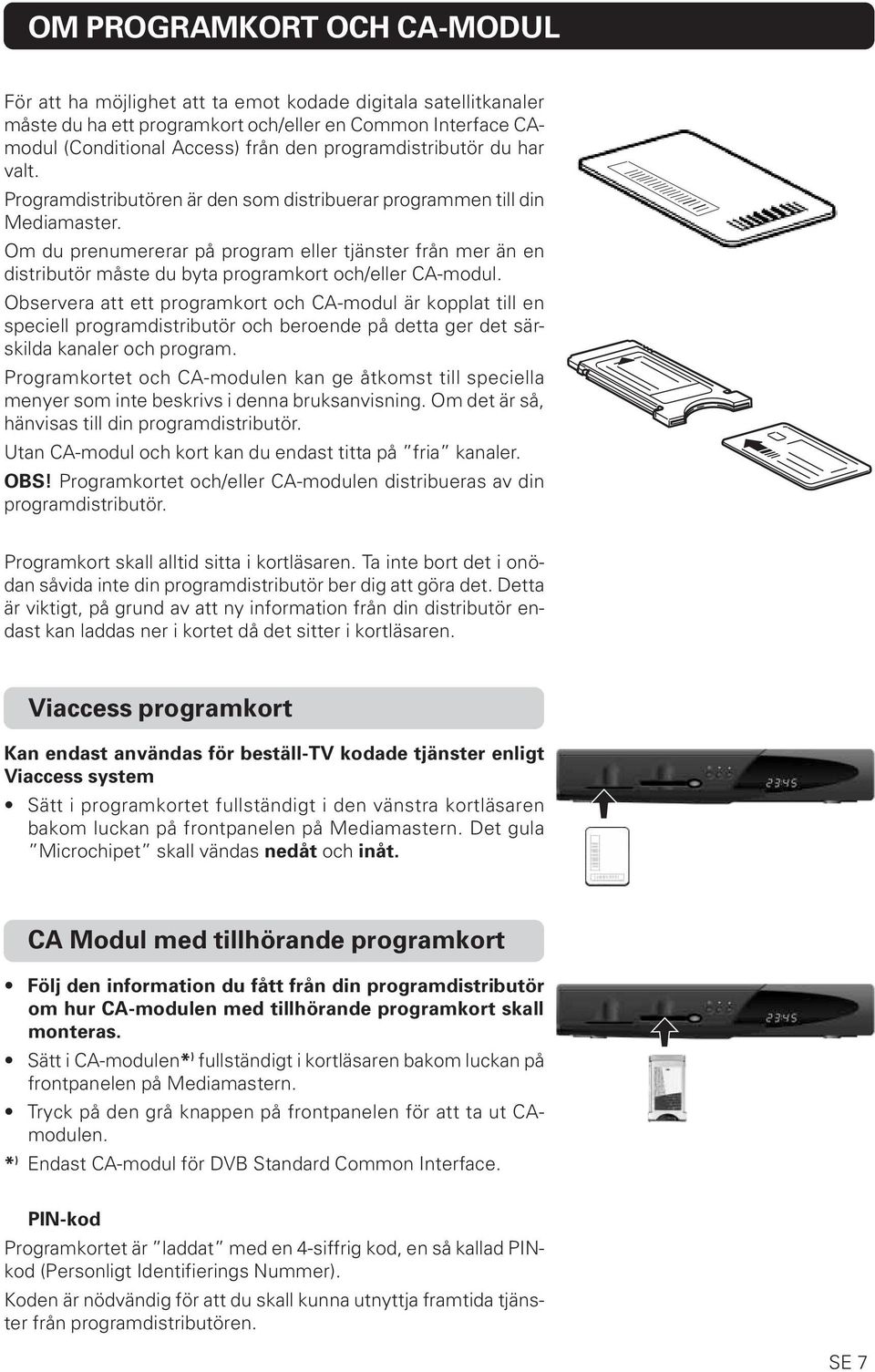 Om du prenumererar på program eller tjänster från mer än en distributör måste du byta programkort och/eller CA-modul.