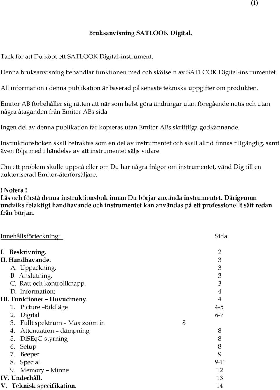 Emitor AB förbehåller sig rätten att när som helst göra ändringar utan föregående notis och utan några åtaganden från Emitor ABs sida.