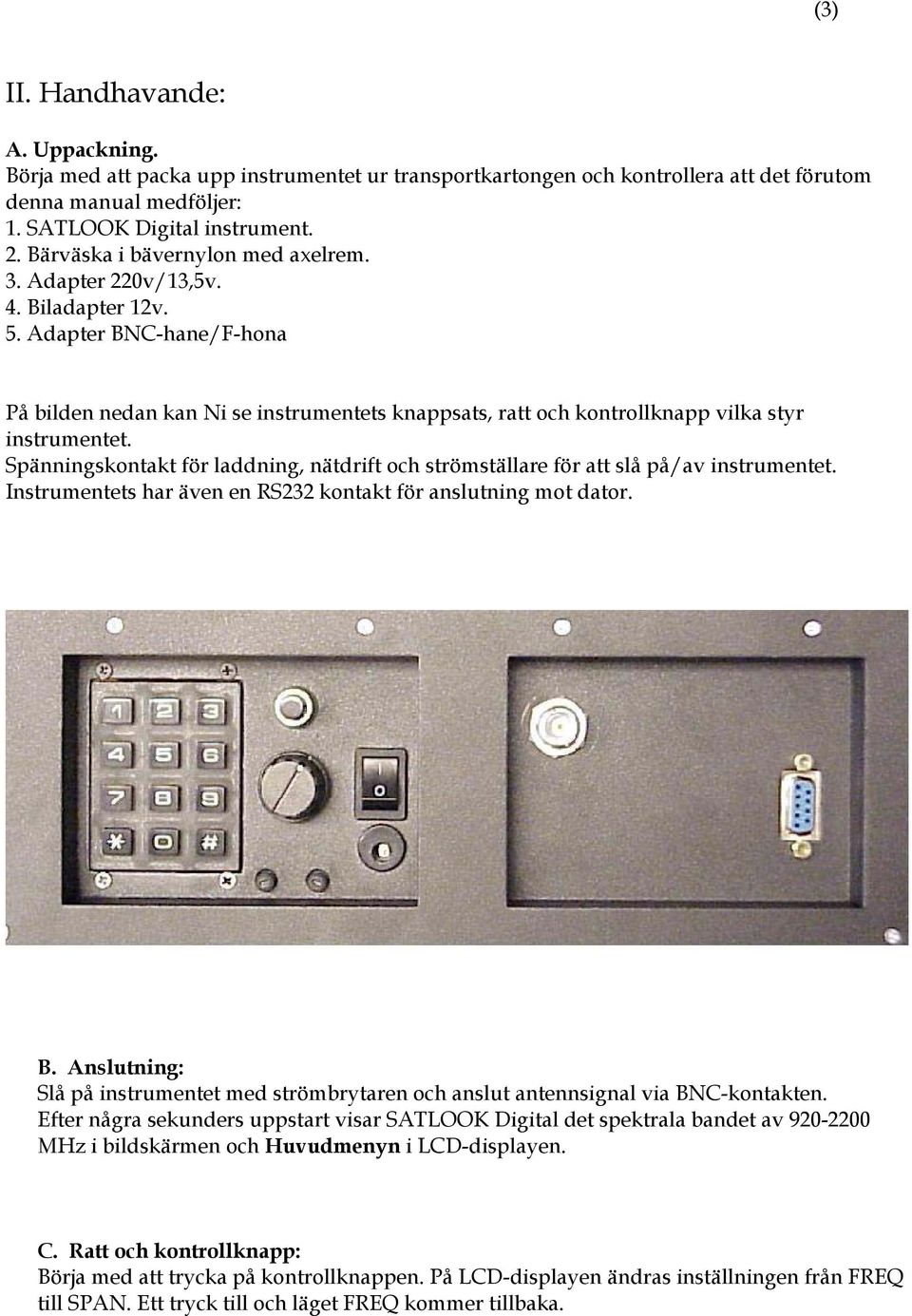 Adapter BNC-hane/F-hona På bilden nedan kan Ni se instrumentets knappsats, ratt och kontrollknapp vilka styr instrumentet.