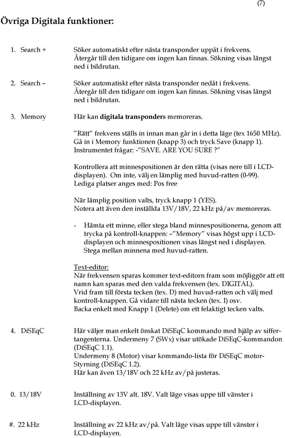 Memory Här kan digitala transponders memoreras. Rätt frekvens ställs in innan man går in i detta läge (tex 1650 MHz). Gå in i Memory funktionen (knapp 3) och tryck Save (knapp 1).