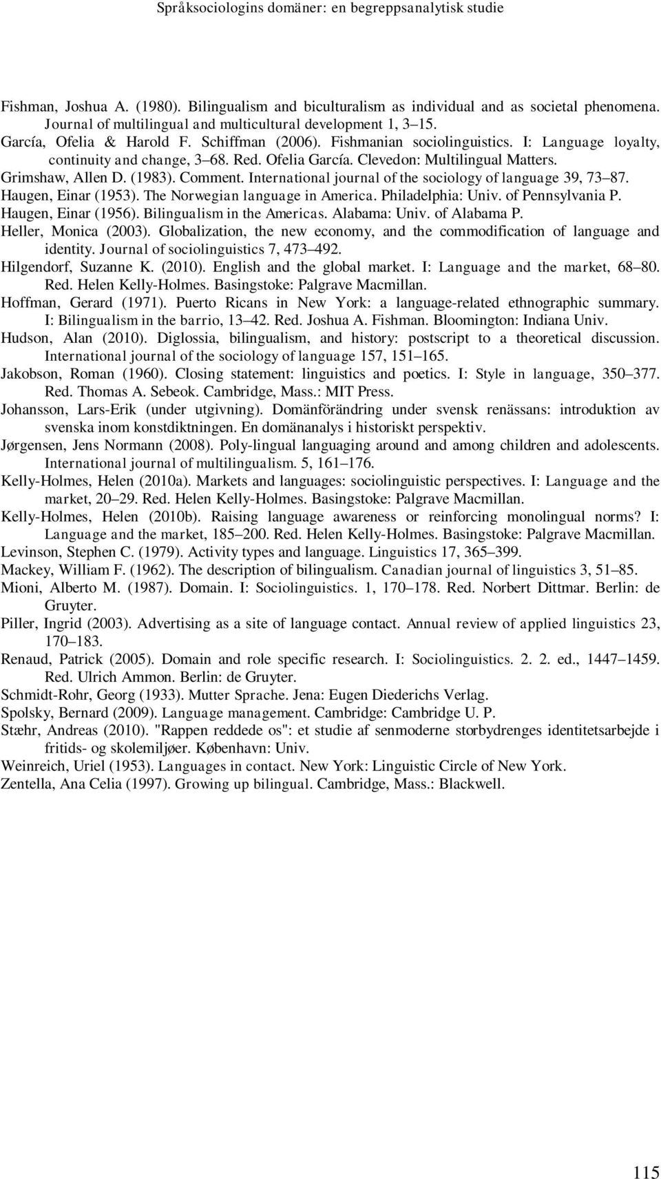 Ofelia García. Clevedon: Multilingual Matters. Grimshaw, Allen D. (1983). Comment. International journal of the sociology of language 39, 73 87. Haugen, Einar (1953).